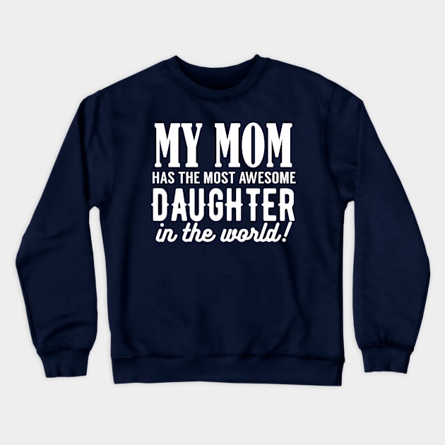 My Mom Has The Most Awesome Daughter Crewneck Sweatshirt by kimmieshops